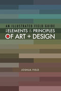 An Illustrated Field Guide to the Elements and Principles of Art + Design - Paperback
