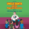 Uncle Santa and the Magic Hot Chocolate: A Birthday Party for Jesus - Paperback