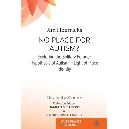 No Place for Autism?: Exploring the Solitary Forager Hypothesis of Autism in Light of Place Identity - Paperback