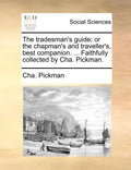 The Tradesman's Guide; Or the Chapman's and Traveller's, Best Companion. ... Faithfully Collected by Cha. Pickman. - Paperback