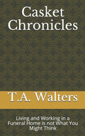 Casket Chronicles: Living and Working in a Funeral Home is not What You Might Think - Paperback