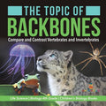 The Topic of Backbones: Compare and Contrast Vertebrates and Invertebrates Life Science Biology 4th Grade Children's Biology Books - Paperback