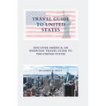 Travel Guide to United States: Discover America: An Essential Travel Guide To The United States - Paperback