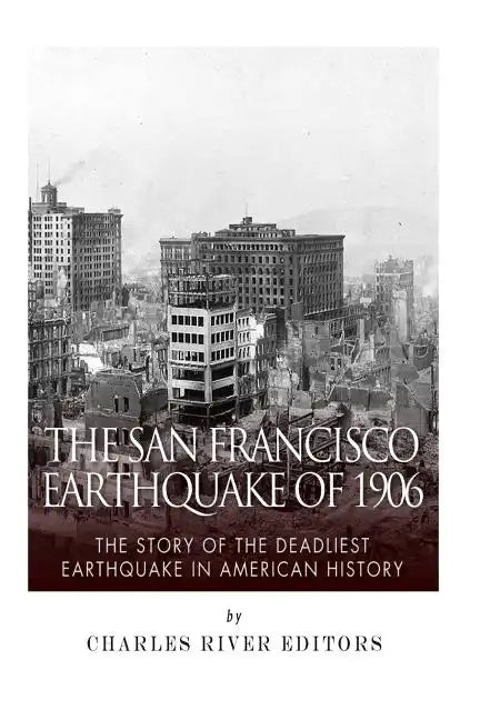 The San Francisco Earthquake of 1906: The Story of the Deadliest Earthquake in American History - Paperback