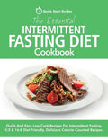 The Essential Intermittent Fasting Diet Cookbook: Quick And Easy Low Carb Recipes For Intermittent Fasting Diets. 5:2 & 16:8 Diet Friendly. Calorie-Co - Paperback