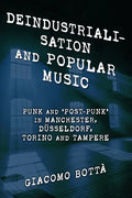Deindustrialisation and Popular Music: Punk and 'Post-Punk' in Manchester, Düsseldorf, Torino and Tampere - Paperback
