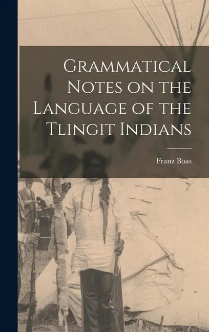 Grammatical Notes on the Language of the Tlingit Indians - Hardcover