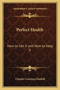 Perfect Health: How to Get It and How to Keep It - Paperback