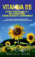 Vitamina B15 - Ácido Pangámico: ¿Un poderoso medicamento suprimido?: Cura al Cáncer - Desintoxicación del Cuerpo - Ayuda para el Dolor de Nervios y En - Paperback