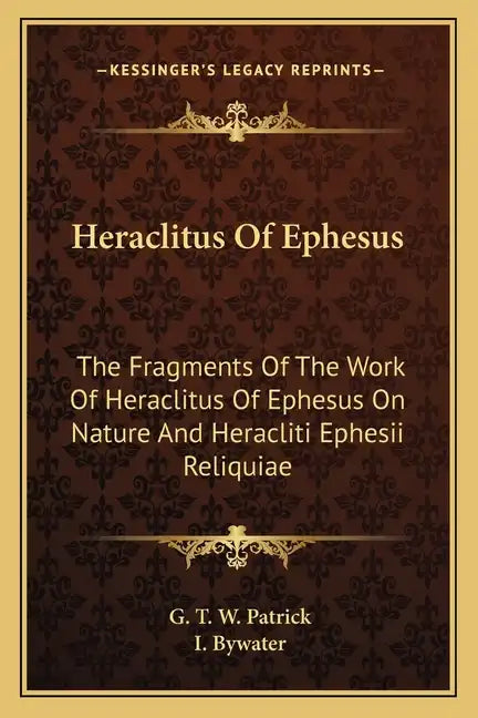 Heraclitus of Ephesus: The Fragments of the Work of Heraclitus of Ephesus on Nature and Heracliti Ephesii Reliquiae - Paperback