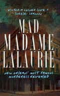 Mad Madame Lalaurie: New Orleans' Most Famous Murderess Revealed - Hardcover