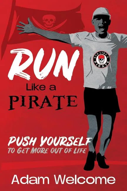 Run Like a PIRATE: Push Yourself to Get More Out of Life - Paperback