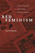 Red Feminism: American Communism and the Making of Women's Liberation - Paperback