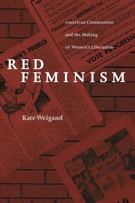 Red Feminism: American Communism and the Making of Women's Liberation - Paperback