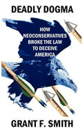 Deadly Dogma: How Neoconservatives Broke the Law to Deceive America - Paperback