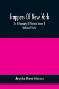 Trappers Of New York, Or, A Biography Of Nicholas Stoner & Nathaniel Foster: Together With Anecdotes Of Other Celebated Hunters, And Some Account Of S - Paperback