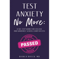 Test Anxiety No More: A Six-Step Guide for College and Graduate School Exam Success - Paperback