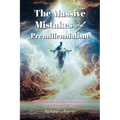 The Massive Mistakes of Premillennialism: What Does the Bible Say About Jesus Returning to Earth to Reign for 1,000 Years - Paperback