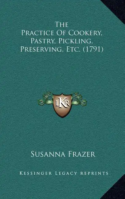 The Practice Of Cookery, Pastry, Pickling, Preserving, Etc. (1791) - Hardcover