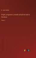 Origen, progresos y estado actual de toda la literatura: Tomo 2 - Hardcover