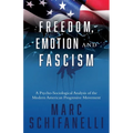 Freedom, Emotion and Fascism: A Psycho-Sociological Analysis of the Modern American Progressive Movement - Paperback