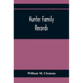 Hunter Family Records: An Account Of The First American Settlers And Colonial Families Of The Name Of Hunter, And Other Genealogical And Hist - Paperback