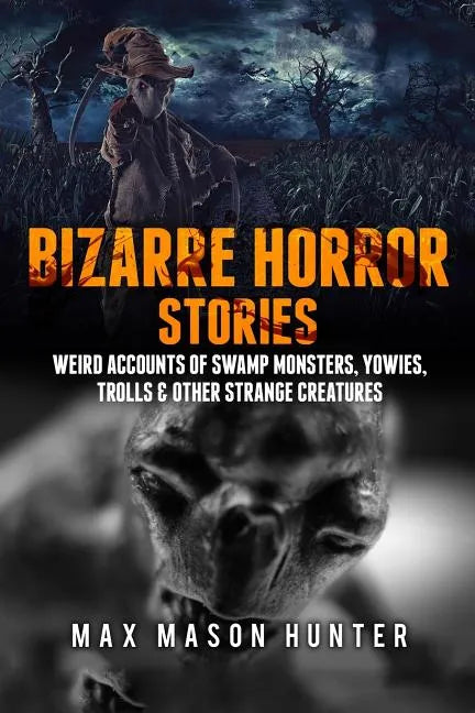 Bizarre Horror Stories: Weird Accounts Of Swamp Monsters, Yowies, Trolls & Other Strange Creatures - Paperback