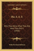The A. E. F.: Who They Were, What They Did, How They Did It (1920) - Paperback