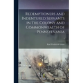 Redemptioners and Indentured Servants in the Colony and Commonwealth of Pennsylvania; 1 - Paperback