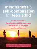 Mindfulness and Self-Compassion for Teen ADHD: Build Executive Functioning Skills, Increase Motivation, and Improve Self-Confidence - Paperback