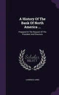 A History Of The Bank Of North America ...: Prepared At The Request Of The President And Directors - Hardcover