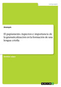 El papiamento. Aspectos e importancia de la gramaticalización en la formación de una lengua criolla - Paperback