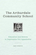 The Arthurdale Community School: Education and Reform in Depression Era Appalachia - Hardcover