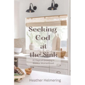 Seeking God at the Sink: 31 Days of Growing in Biblical Womanhood - Paperback