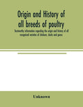 Origin and history of all breeds of poultry: trustworthy information regarding the origin and history of all recognized varieties of chickens, ducks a - Paperback