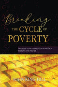 Breaking the Cycle of Poverty: Secrets to Accessing God's Hidden Wealth and Riches - Paperback