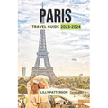 Paris Travel Guide 2023-2024: Discover the City of Light with the Latest Trends, Events and Tips - Paperback