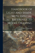 Handbook of Light and Shade, With Especial Reference to Model Drawing - Paperback