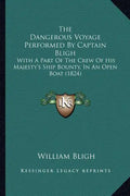 The Dangerous Voyage Performed By Captain Bligh: With A Part Of The Crew Of His Majesty's Ship Bounty, In An Open Boat (1824) - Paperback