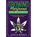 Growing Marijuana for Beginners: Everything You Need to Know to Start Growing Marijuana Today - Paperback
