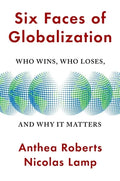 Six Faces of Globalization: Who Wins, Who Loses, and Why It Matters - Hardcover