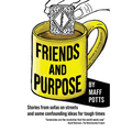 Friends and Purpose: Stories from sofas on streets and some confounding ideas for tough times - Paperback