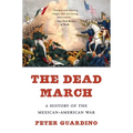 The Dead March: A History of the Mexican-American War - Paperback
