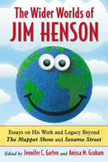 The Wider Worlds of Jim Henson: Essays on His Work and Legacy Beyond The Muppet Show and Sesame Street - Paperback