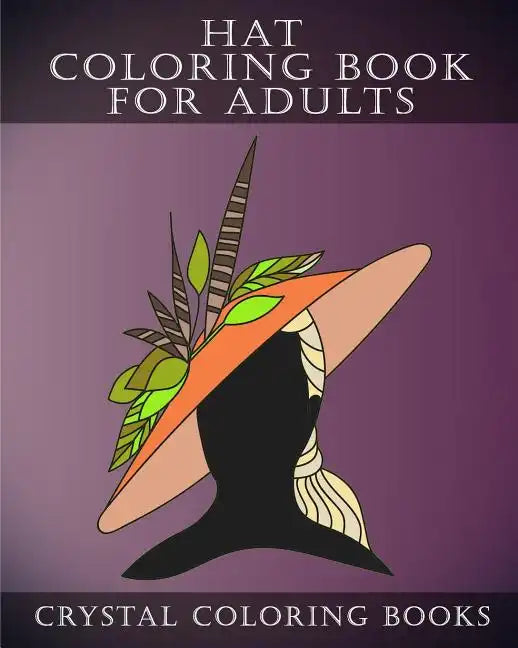 Hat Coloring Book For Adults: 30 Stress Relief Hat Coloring Pages For Adults. A Different Fashion Design On Each Page. - Paperback