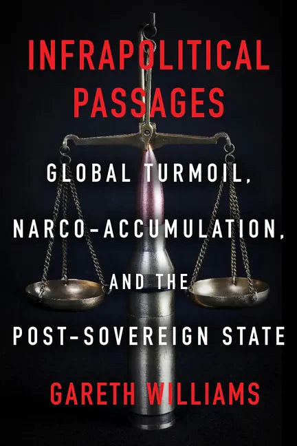 Infrapolitical Passages: Global Turmoil, Narco-Accumulation, and the Post-Sovereign State - Paperback