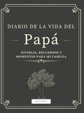 Diario de la Vida del Papá: Historias, Recuerdos y Momentos Para Mi Familia - Hardcover