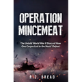 Operation Mincemeat: The Untold World War II Story of How One Corpse Led to the Nazis' Defeat - Paperback