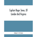 Captain Roger Jones, Of London And Virginia: Some Of His Antecedents And Descendants, With Appreciative Notice Of Other Families, Viz: Bathurst, Belfi - Paperback