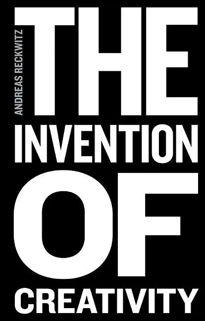 The Invention of Creativity: Modern Society and the Culture of the New - Paperback